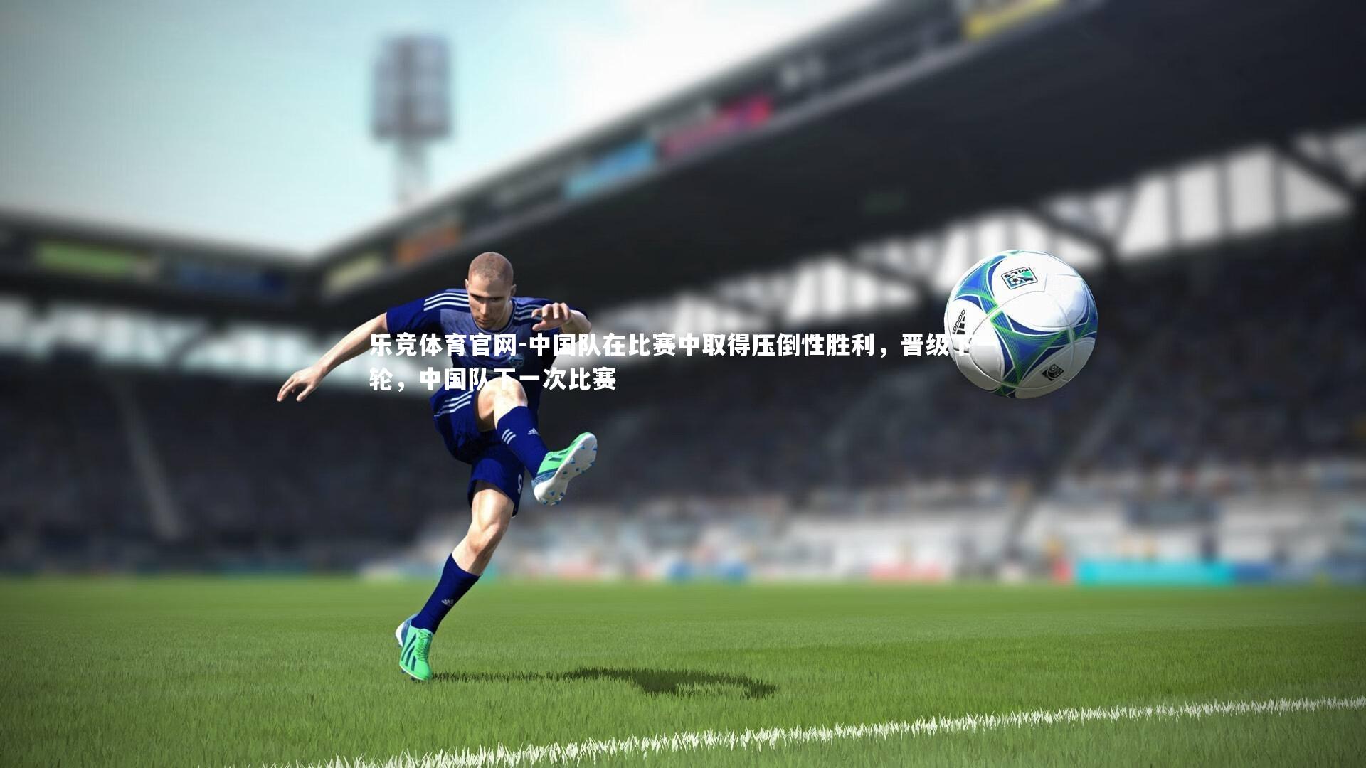 中国队在比赛中取得压倒性胜利，晋级下一轮，中国队下一次比赛